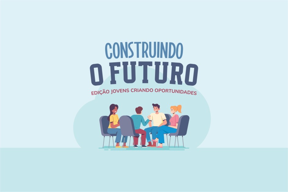 Projeto: Construindo o Futuro – Edição: Jovens criando oportunidades