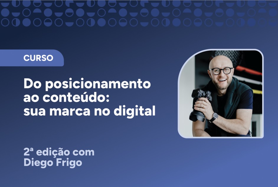 Curso "Do posicionamento ao conteúdo: sua marca no digital” – 2ª edição