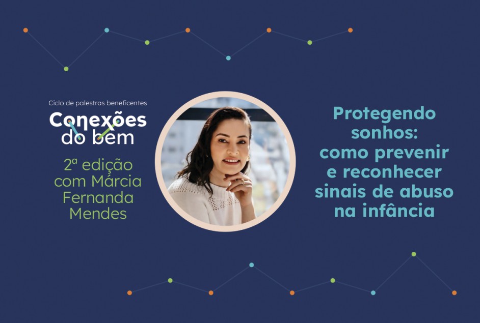 Conexões do Bem (2ª edição) – Palestra “Protegendo Sonhos: como prevenir e reconhecer sinais de abuso na infância”